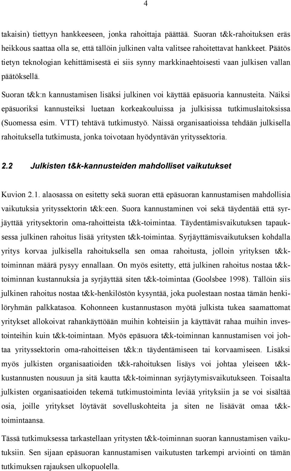 Näiksi epäsuoriksi kannusteiksi luetaan korkeakouluissa ja julkisissa tutkimuslaitoksissa (Suomessa esim. VTT) tehtävä tutkimustyö.