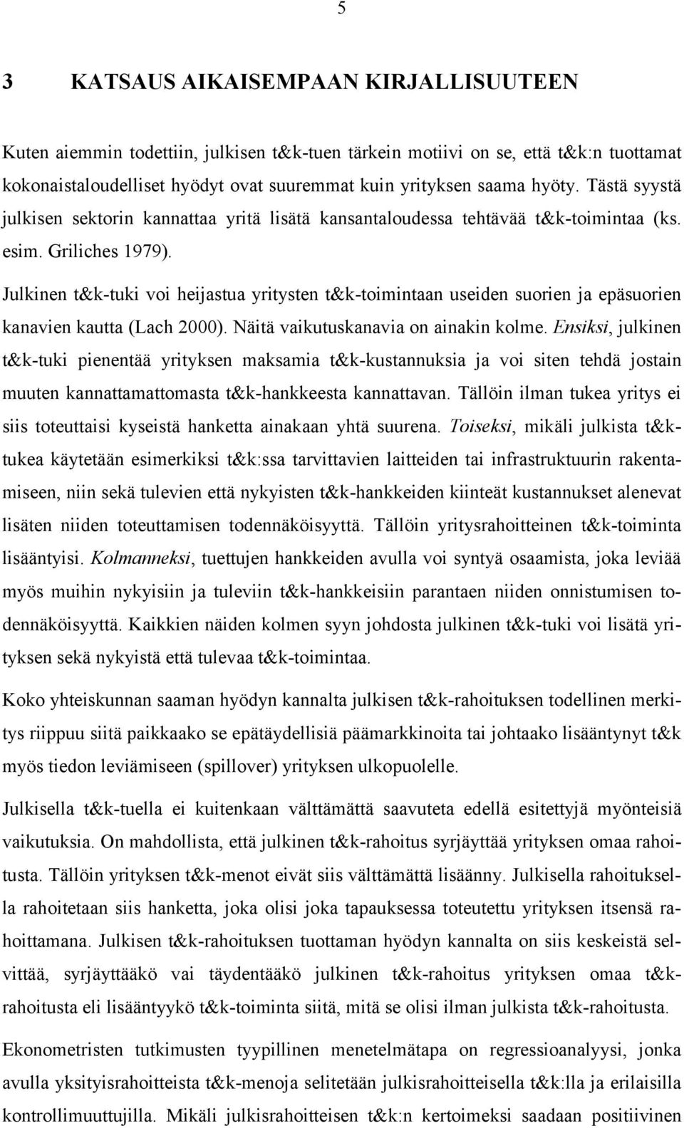 Julkinen t&k-tuki voi heijastua yritysten t&k-toimintaan useiden suorien ja epäsuorien kanavien kautta (Lach 2000). Näitä vaikutuskanavia on ainakin kolme.