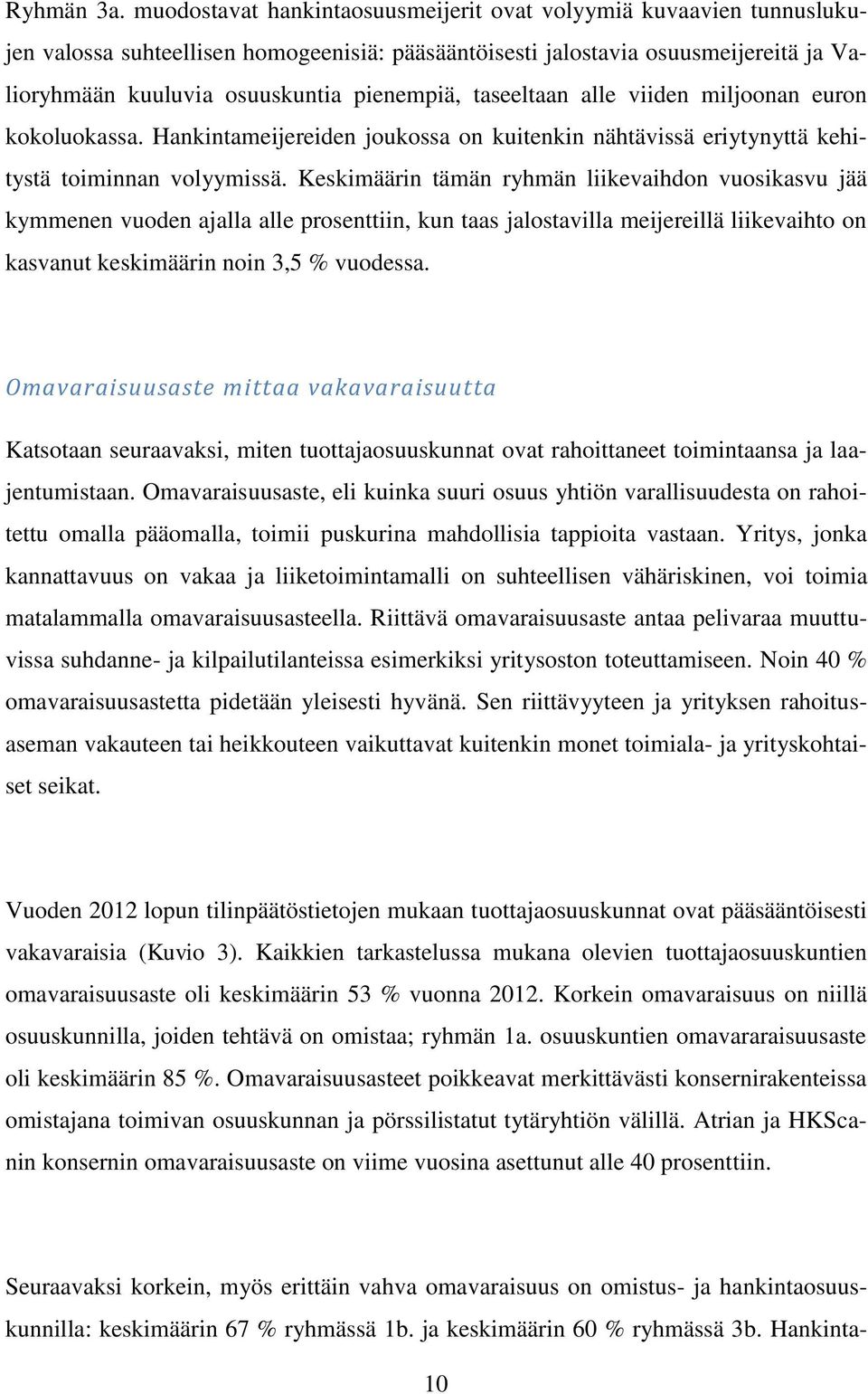 taseeltaan alle viiden miljoonan euron kokoluokassa. Hankintameijereiden joukossa on kuitenkin nähtävissä eriytynyttä kehitystä toiminnan volyymissä.