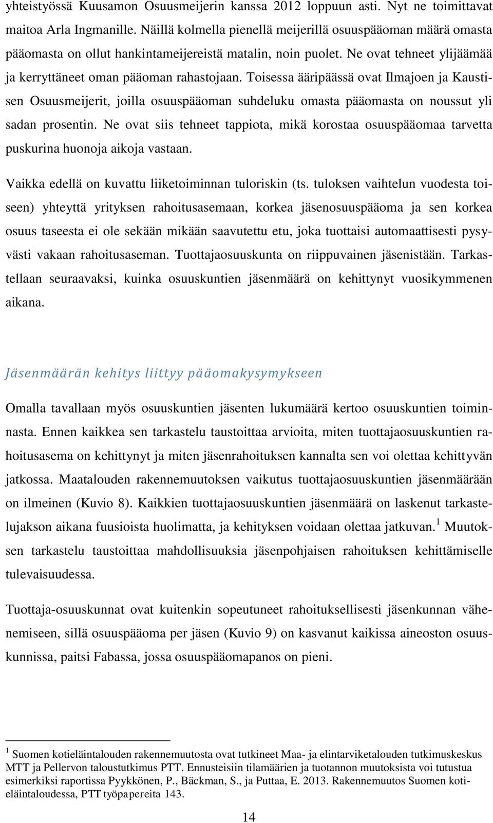 Toisessa ääripäässä ovat Ilmajoen ja Kaustisen Osuusmeijerit, joilla osuuspääoman suhdeluku omasta pääomasta on noussut yli sadan prosentin.
