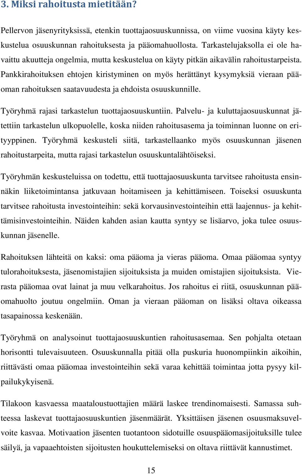 Pankkirahoituksen ehtojen kiristyminen on myös herättänyt kysymyksiä vieraan pääoman rahoituksen saatavuudesta ja ehdoista osuuskunnille. Työryhmä rajasi tarkastelun tuottajaosuuskuntiin.