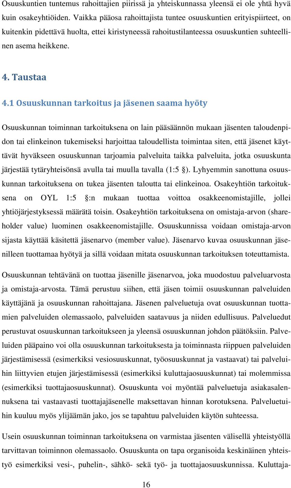 1 Osuuskunnan tarkoitus ja jäsenen saama hyöty Osuuskunnan toiminnan tarkoituksena on lain pääsäännön mukaan jäsenten taloudenpidon tai elinkeinon tukemiseksi harjoittaa taloudellista toimintaa