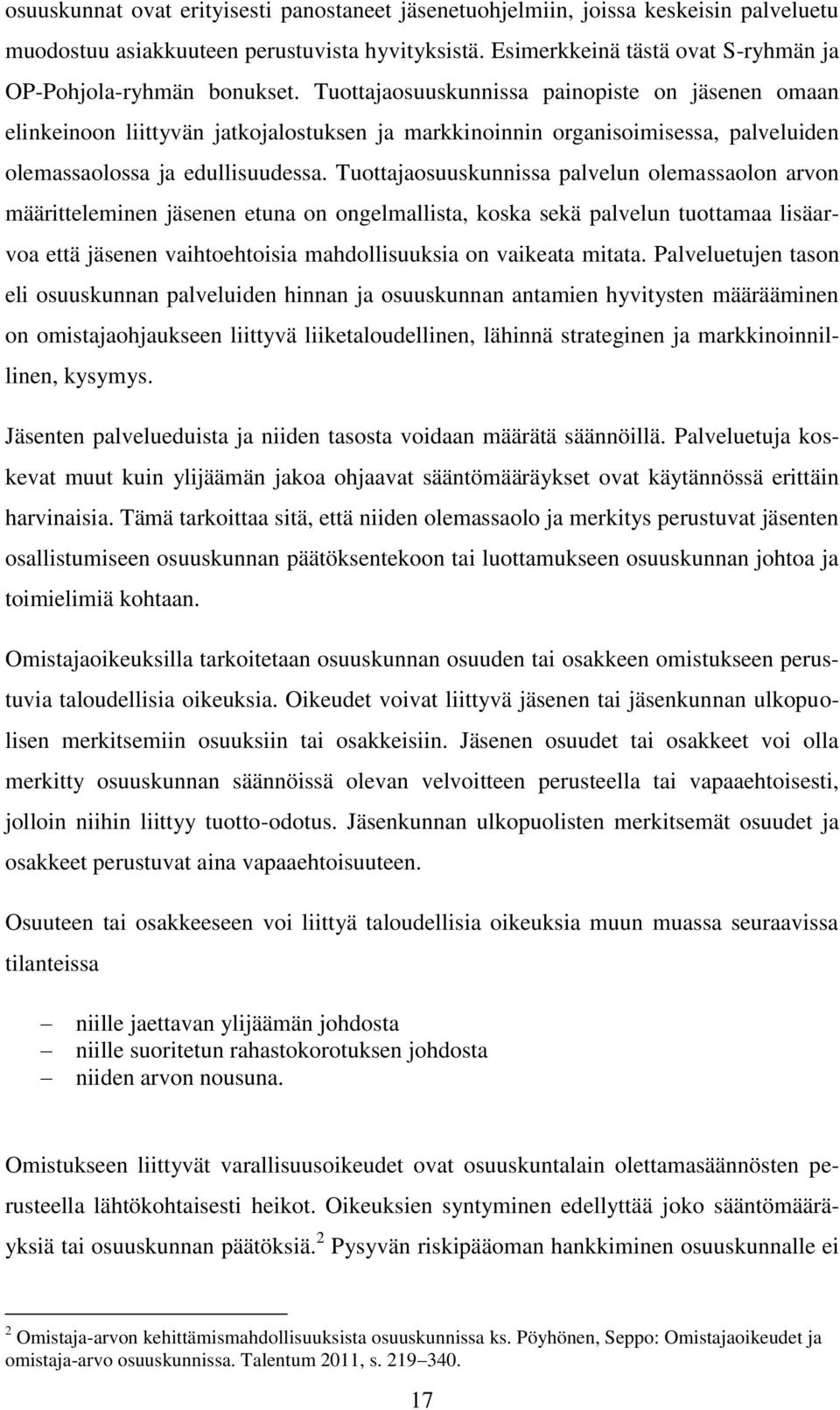Tuottajaosuuskunnissa painopiste on jäsenen omaan elinkeinoon liittyvän jatkojalostuksen ja markkinoinnin organisoimisessa, palveluiden olemassaolossa ja edullisuudessa.