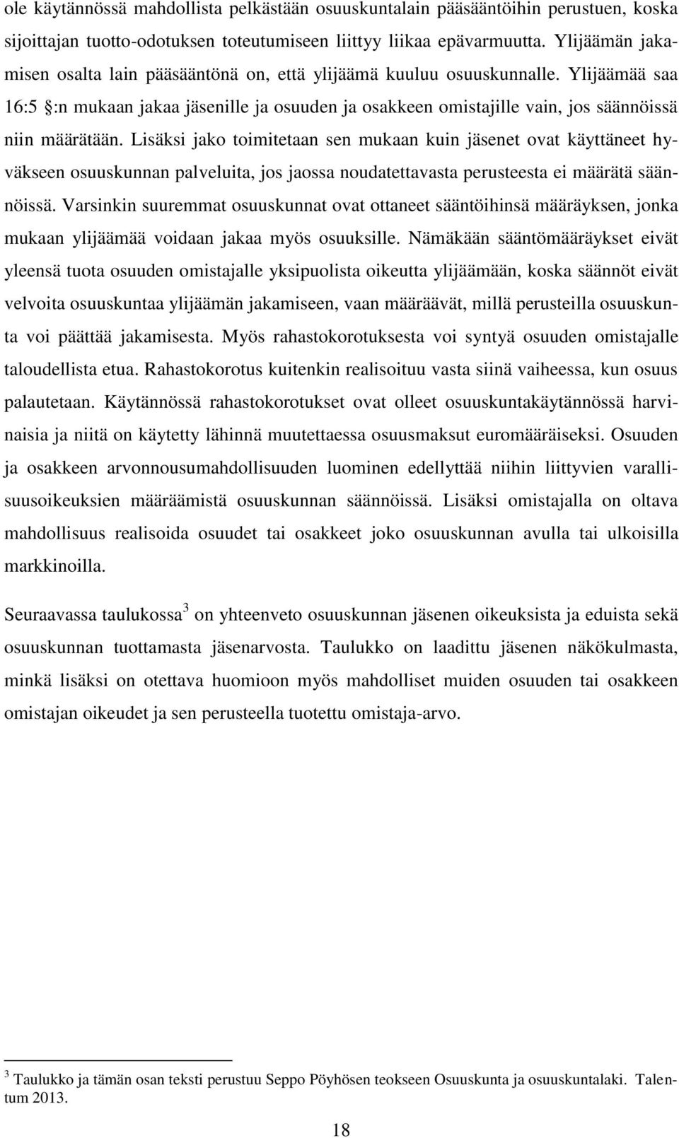 Lisäksi jako toimitetaan sen mukaan kuin jäsenet ovat käyttäneet hyväkseen osuuskunnan palveluita, jos jaossa noudatettavasta perusteesta ei määrätä säännöissä.