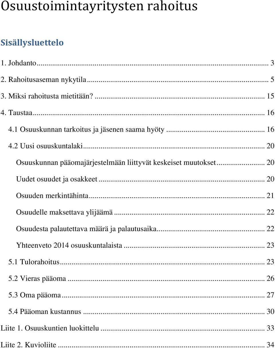 .. 20 Uudet osuudet ja osakkeet... 20 Osuuden merkintähinta... 21 Osuudelle maksettava ylijäämä... 22 Osuudesta palautettava määrä ja palautusaika.