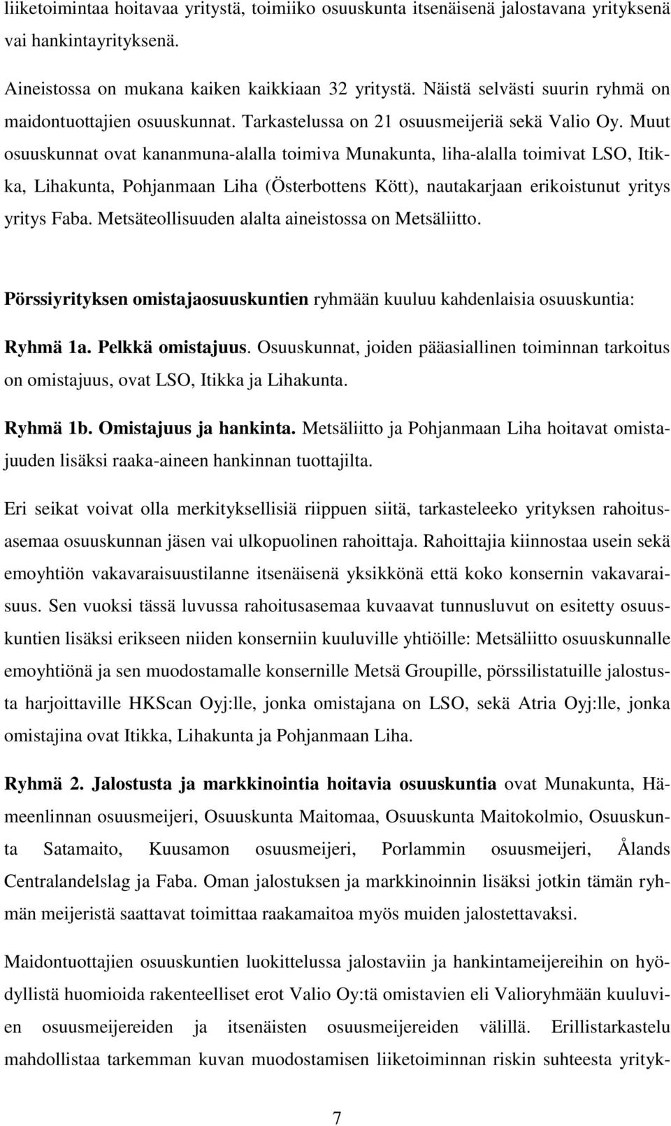Muut osuuskunnat ovat kananmuna-alalla toimiva Munakunta, liha-alalla toimivat LSO, Itikka, Lihakunta, Pohjanmaan Liha (Österbottens Kött), nautakarjaan erikoistunut yritys yritys Faba.