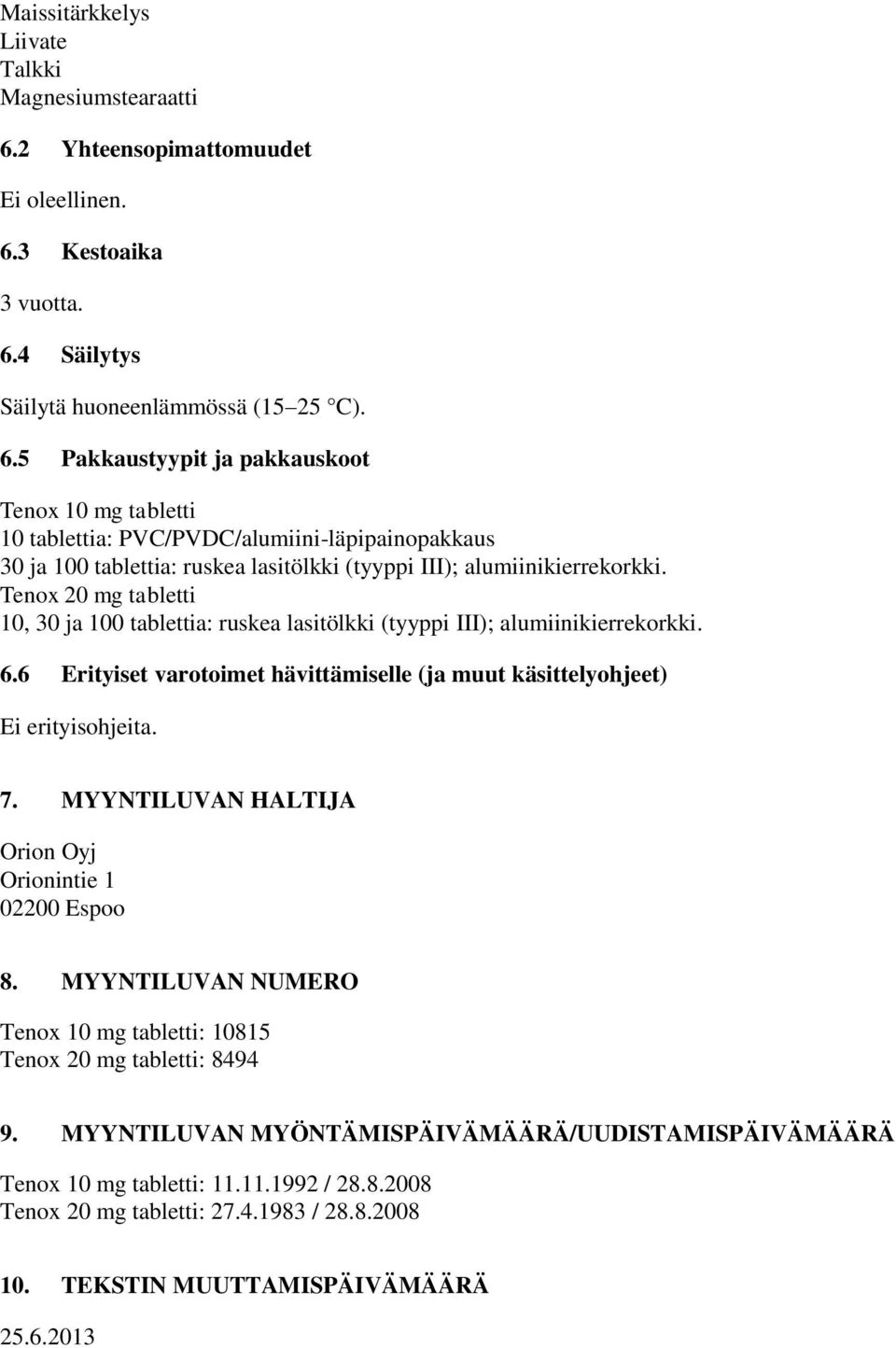 3 Kestoaika 3 vuotta. 6.4 Säilytys Säilytä huoneenlämmössä (15 25 C). 6.5 Pakkaustyypit ja pakkauskoot Tenox 10 mg tabletti 10 tablettia: PVC/PVDC/alumiini-läpipainopakkaus 30 ja 100 tablettia: ruskea lasitölkki (tyyppi III); alumiinikierrekorkki.