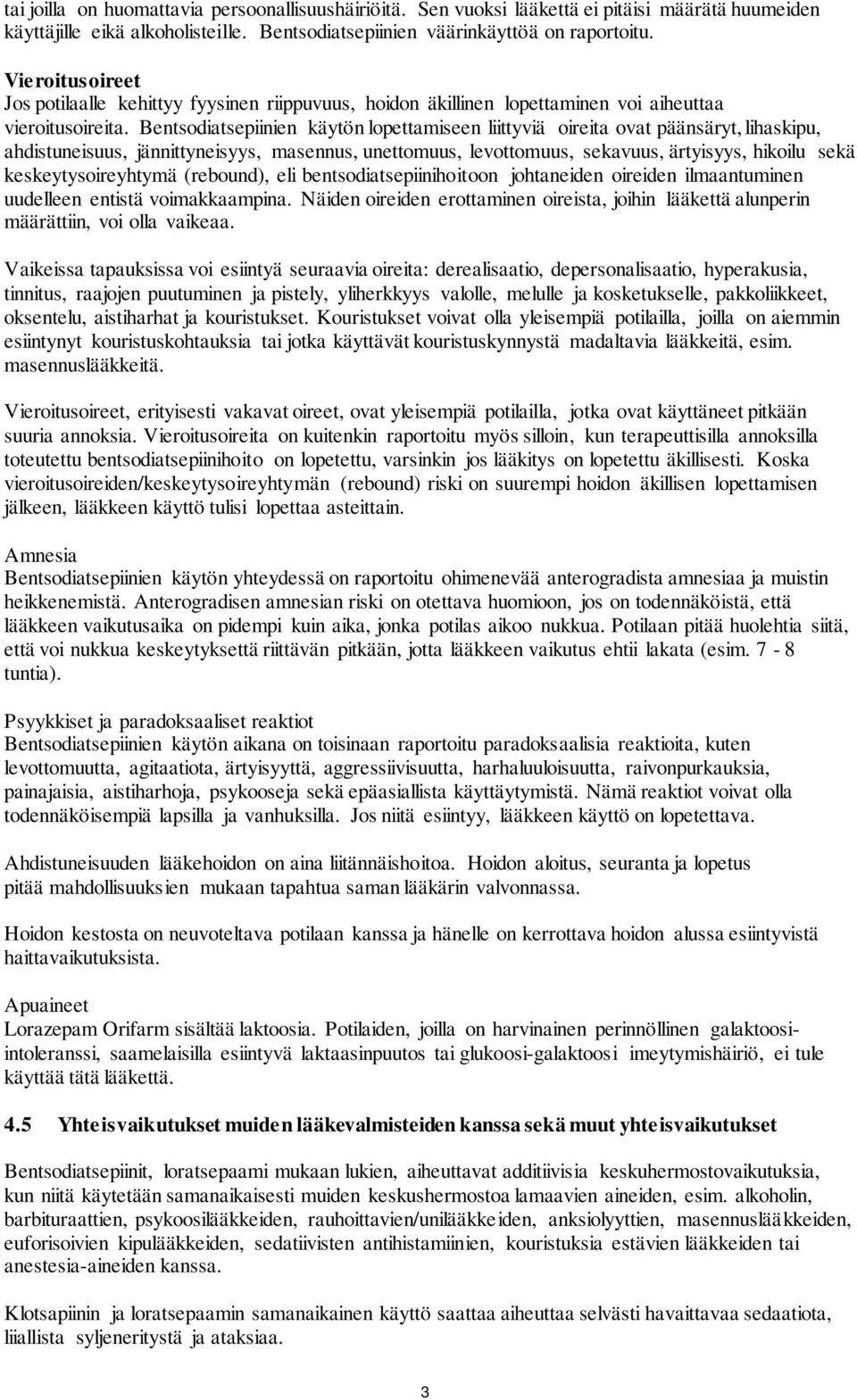 Bentsodiatsepiinien käytön lopettamiseen liittyviä oireita ovat päänsäryt, lihaskipu, ahdistuneisuus, jännittyneisyys, masennus, unettomuus, levottomuus, sekavuus, ärtyisyys, hikoilu sekä