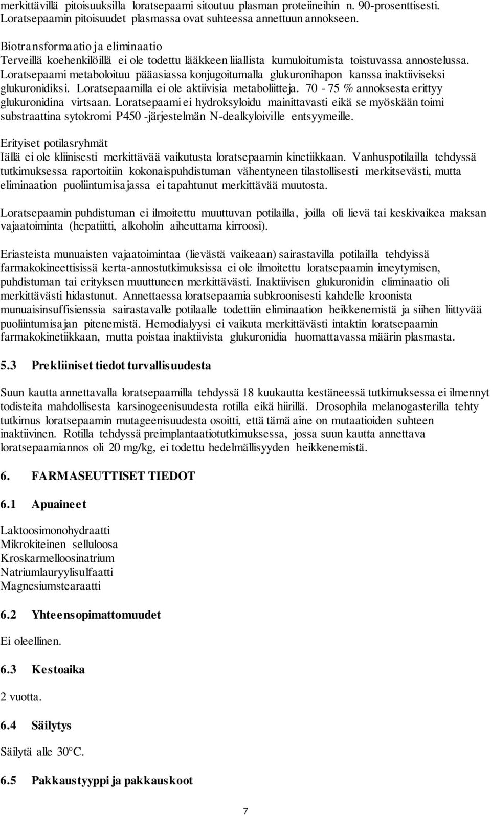 Loratsepaami metaboloituu pääasiassa konjugoitumalla glukuronihapon kanssa inaktiiviseksi glukuronidiksi. Loratsepaamilla ei ole aktiivisia metaboliitteja.