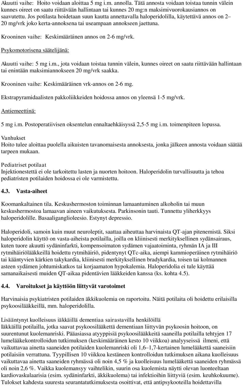 Jos potilasta hoidetaan suun kautta annettavalla haloperidolilla, käytettävä annos on 2 20 mg/vrk joko kerta-annoksena tai useampaan annokseen jaettuna.