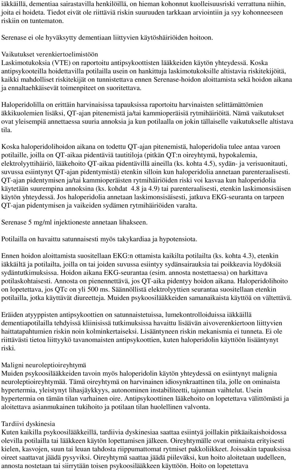 Vaikutukset verenkiertoelimistöön Laskimotukoksia (VTE) on raportoitu antipsykoottisten lääkkeiden käytön yhteydessä.