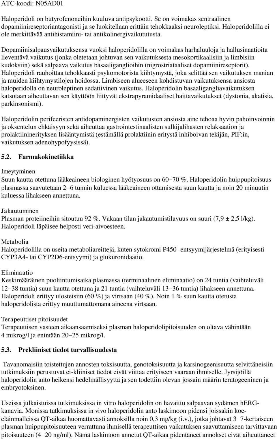 Dopamiinisalpausvaikutuksensa vuoksi haloperidolilla on voimakas harhaluuloja ja hallusinaatioita lieventävä vaikutus (jonka oletetaan johtuvan sen vaikutuksesta mesokortikaalisiin ja limbisiin