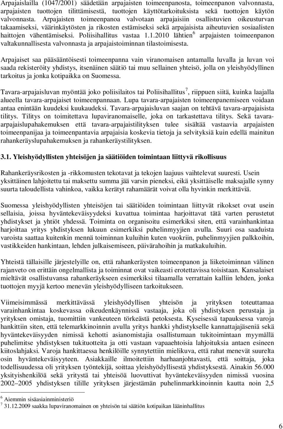 Poliisihallitus vastaa 1.1.2010 lähtien 6 arpajaisten toimeenpanon valtakunnallisesta valvonnasta ja arpajaistoiminnan tilastoimisesta.