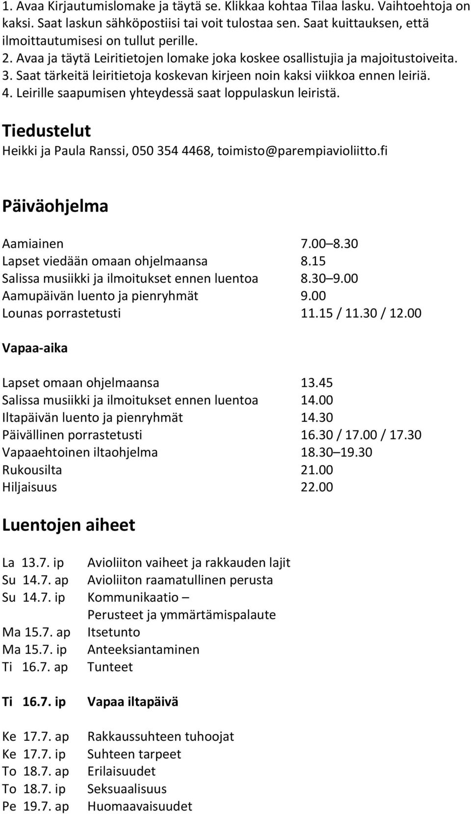 Leirille saapumisen yhteydessä saat loppulaskun leiristä. Tiedustelut Heikki ja Paula Ranssi, 050 354 4468, toimisto@parempiavioliitto.fi Päiväohjelma Aamiainen 7.00 8.