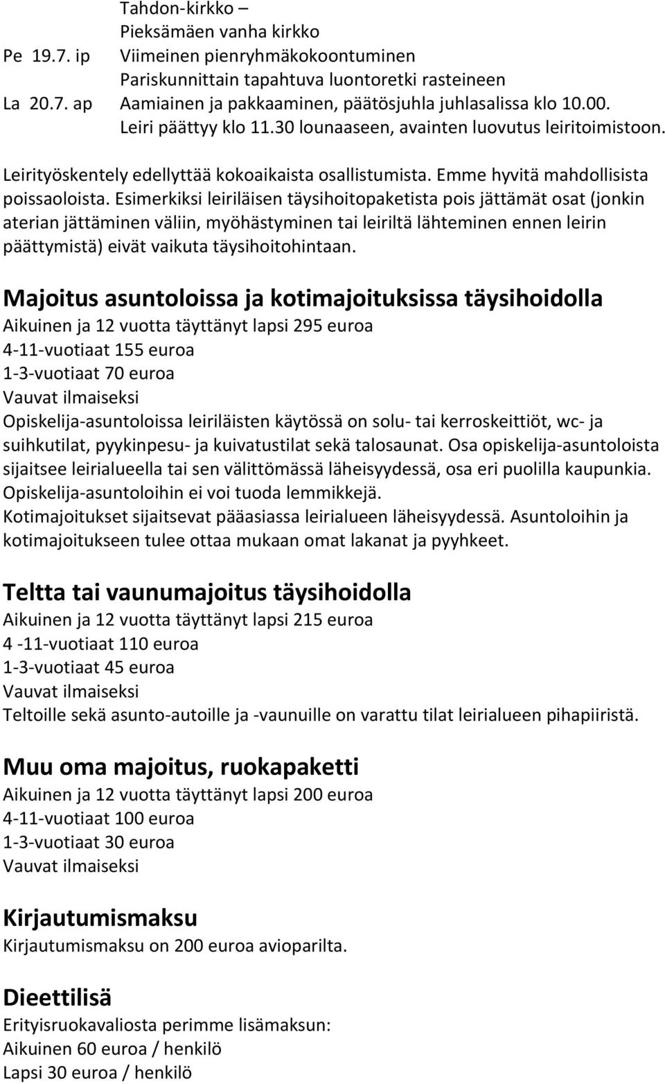 Esimerkiksi leiriläisen täysihoitopaketista pois jättämät osat (jonkin aterian jättäminen väliin, myöhästyminen tai leiriltä lähteminen ennen leirin päättymistä) eivät vaikuta täysihoitohintaan.