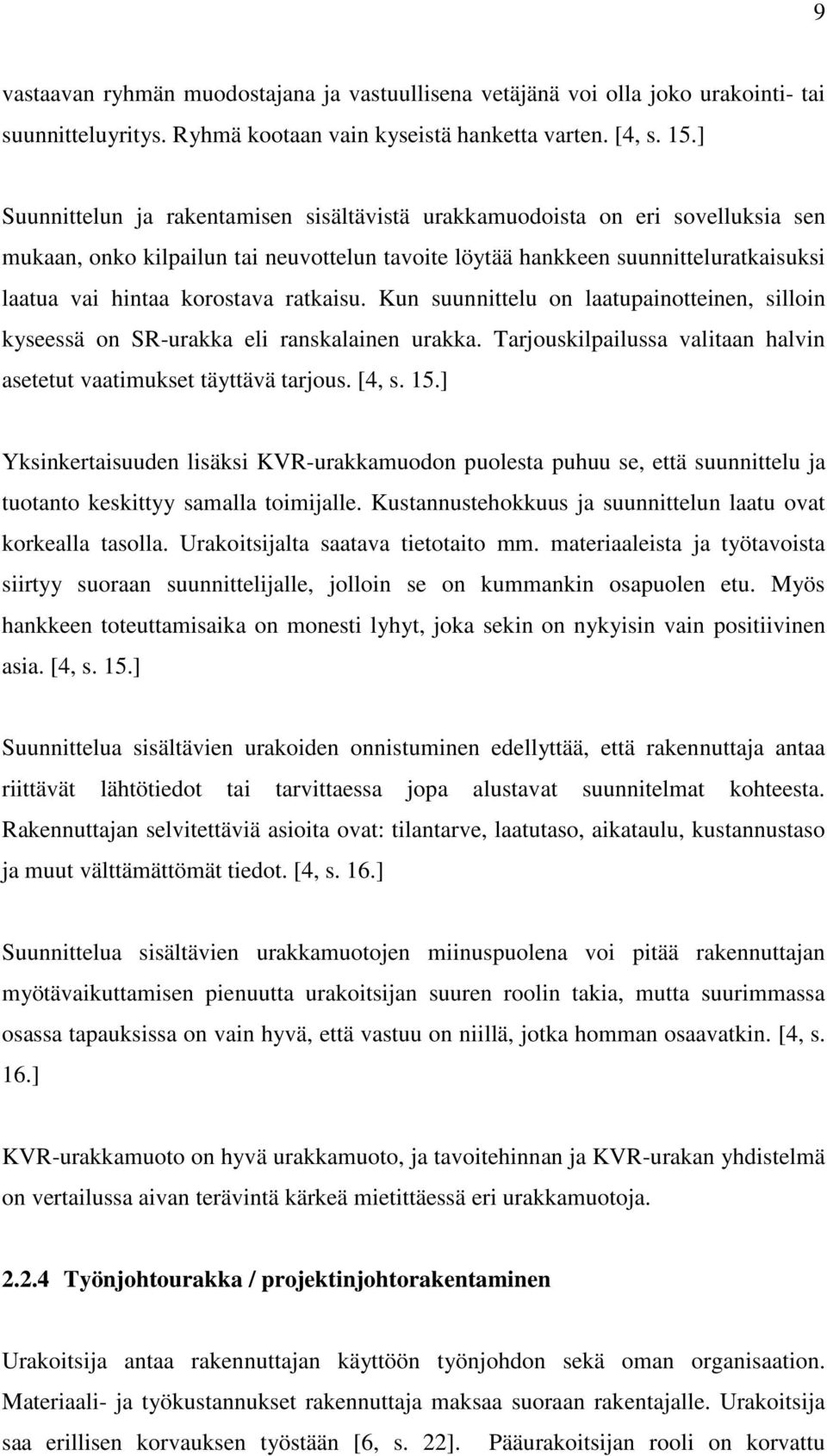 ratkaisu. Kun suunnittelu on laatupainotteinen, silloin kyseessä on SR-urakka eli ranskalainen urakka. Tarjouskilpailussa valitaan halvin asetetut vaatimukset täyttävä tarjous. [4, s. 15.