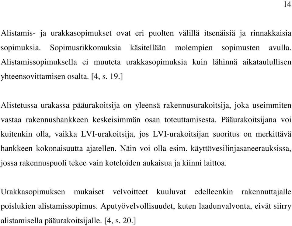 ] Alistetussa urakassa pääurakoitsija on yleensä rakennusurakoitsija, joka useimmiten vastaa rakennushankkeen keskeisimmän osan toteuttamisesta.