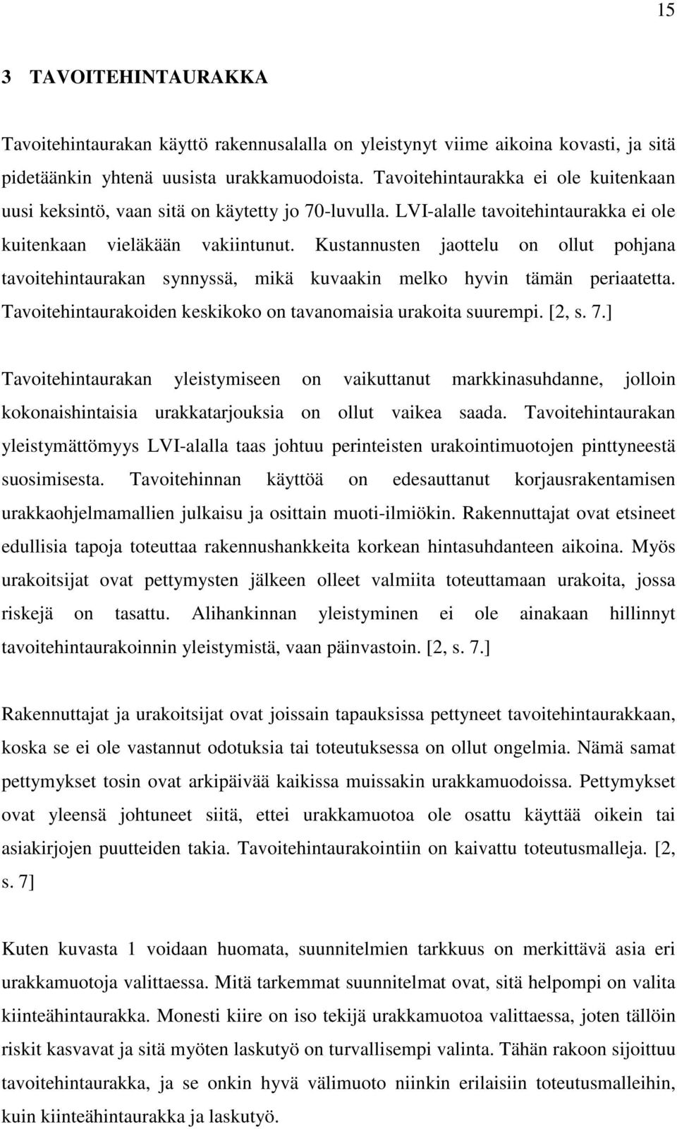 Kustannusten jaottelu on ollut pohjana tavoitehintaurakan synnyssä, mikä kuvaakin melko hyvin tämän periaatetta. Tavoitehintaurakoiden keskikoko on tavanomaisia urakoita suurempi. [2, s. 7.