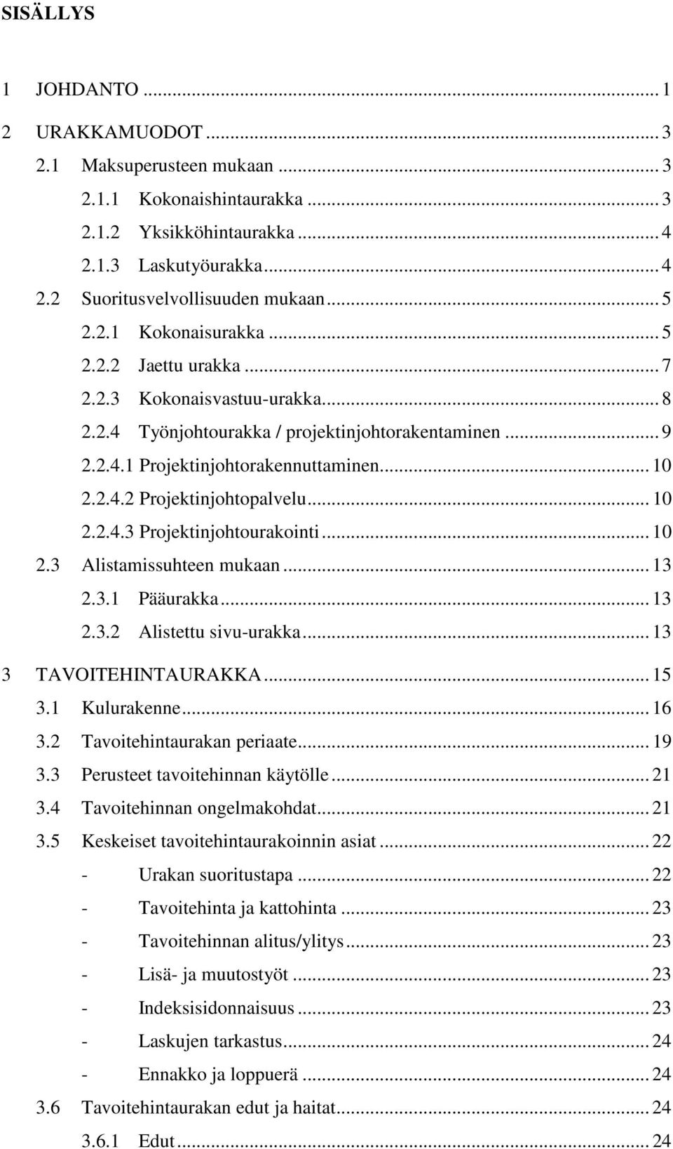 .. 10 2.2.4.3 Projektinjohtourakointi... 10 2.3 Alistamissuhteen mukaan... 13 2.3.1 Pääurakka... 13 2.3.2 Alistettu sivu-urakka... 13 3 TAVOITEHINTAURAKKA... 15 3.1 Kulurakenne... 16 3.