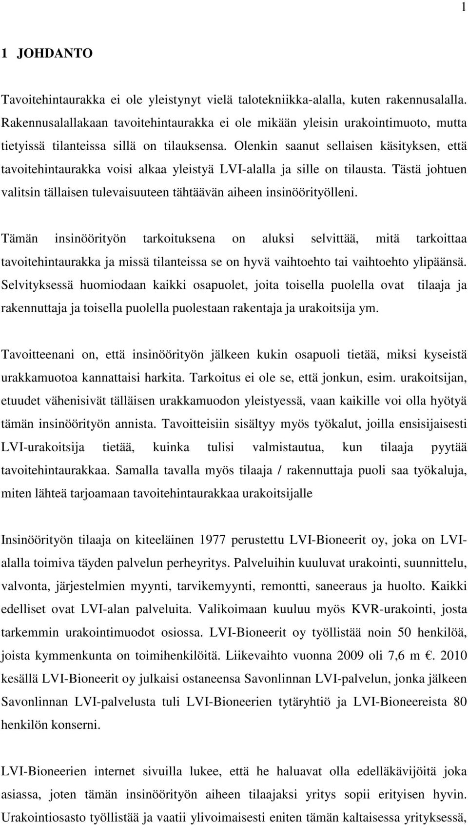 Olenkin saanut sellaisen käsityksen, että tavoitehintaurakka voisi alkaa yleistyä LVI-alalla ja sille on tilausta. Tästä johtuen valitsin tällaisen tulevaisuuteen tähtäävän aiheen insinöörityölleni.