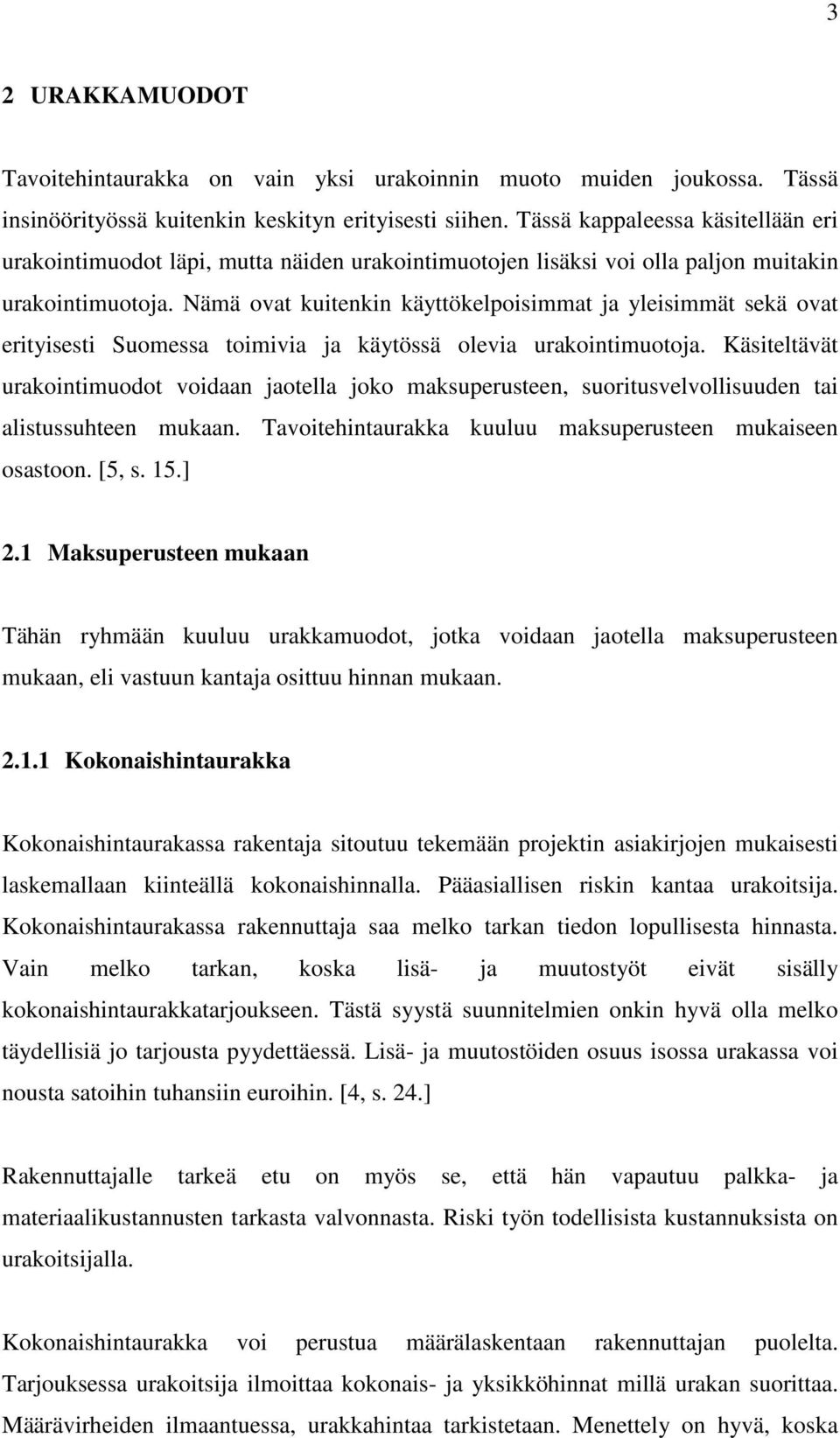 Nämä ovat kuitenkin käyttökelpoisimmat ja yleisimmät sekä ovat erityisesti Suomessa toimivia ja käytössä olevia urakointimuotoja.