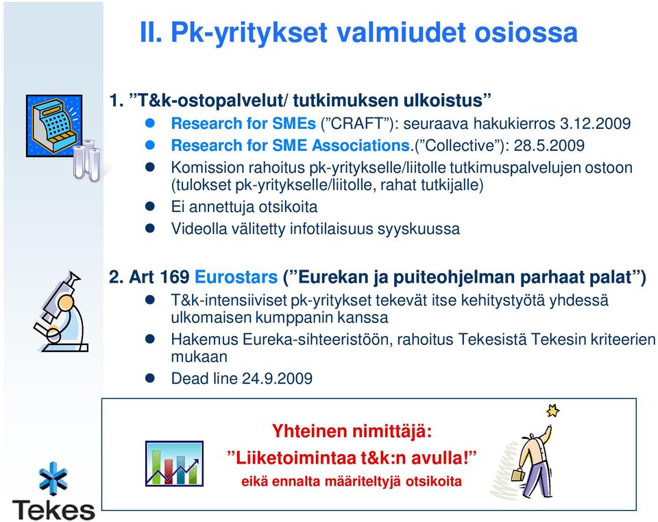 2009 Komission rahoitus pk-yritykselle/liitolle tutkimuspalvelujen ostoon (tulokset pk-yritykselle/liitolle, rahat tutkijalle) Ei annettuja otsikoita Videolla välitetty