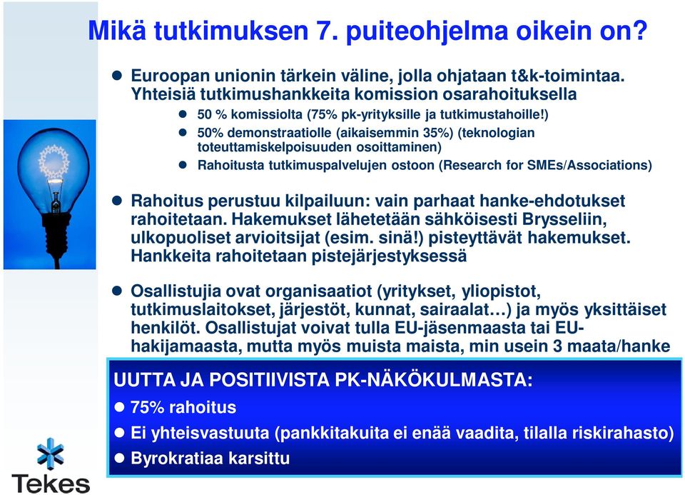 ) 50% demonstraatiolle (aikaisemmin 35%) (teknologian toteuttamiskelpoisuuden osoittaminen) Rahoitusta tutkimuspalvelujen ostoon (Research for SMEs/Associations) Rahoitus perustuu kilpailuun: vain