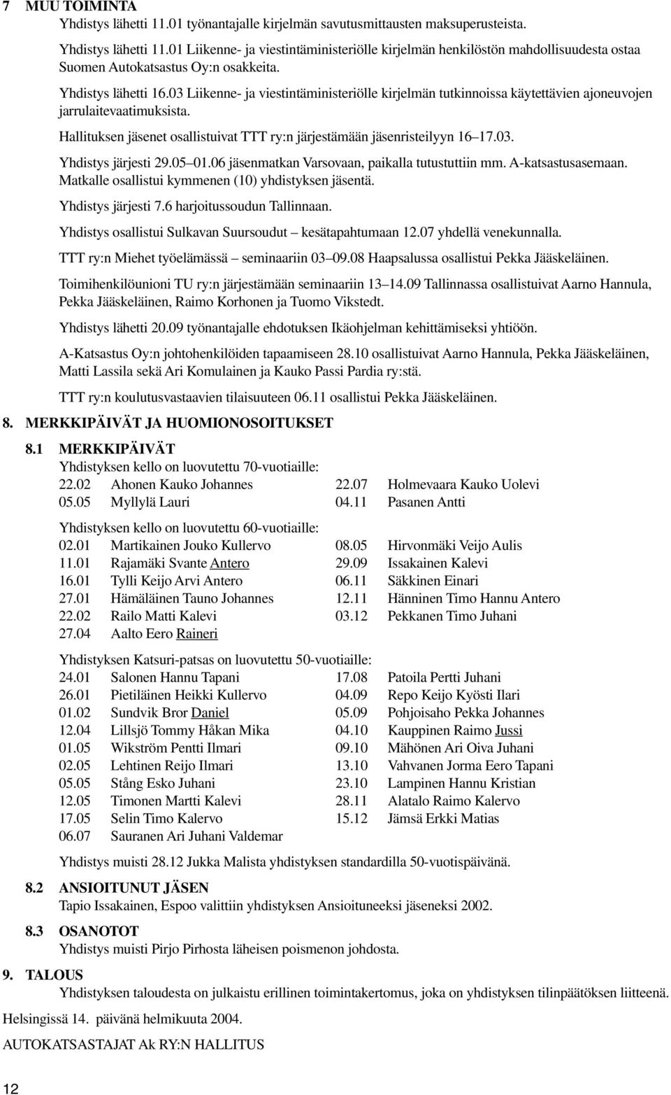 Hallituksen jäsenet osallistuivat TTT ry:n järjestämään jäsenristeilyyn 16 17.03. Yhdistys järjesti 29.05 01.06 jäsenmatkan Varsovaan, paikalla tutustuttiin mm. A-katsastusasemaan.