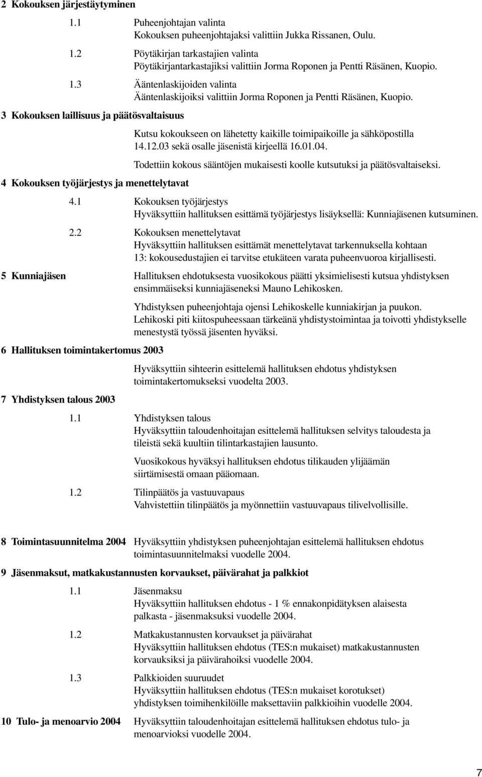 3 Kokouksen laillisuus ja päätösvaltaisuus Kutsu kokoukseen on lähetetty kaikille toimipaikoille ja sähköpostilla 14.12.03 sekä osalle jäsenistä kirjeellä 16.01.04.