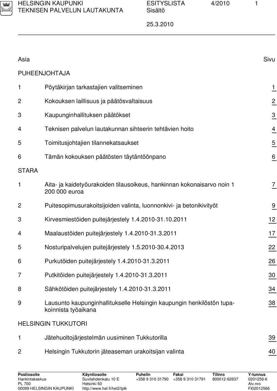 hankinnan kokonaisarvo noin 1 200 000 euroa 7 2 Puitesopimusurakoitsijoiden valinta, luonnonkivi- ja betonikivityöt 9 3 Kirvesmiestöiden puitejärjestely 1.4.2010-