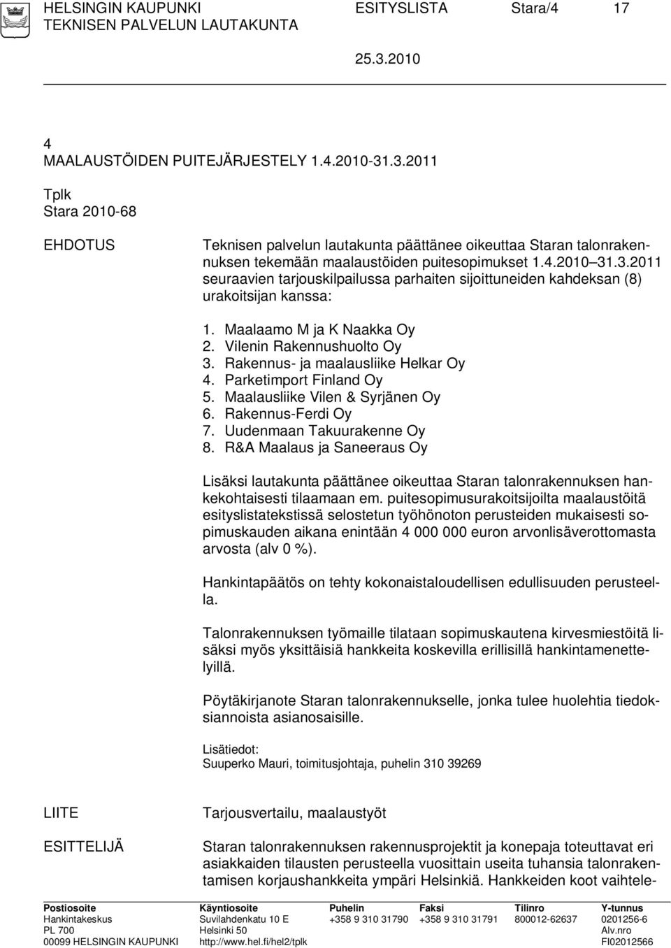 Maalaamo M ja K Naakka Oy 2. Vilenin Rakennushuolto Oy 3. Rakennus- ja maalausliike Helkar Oy 4. Parketimport Finland Oy 5. Maalausliike Vilen & Syrjänen Oy 6. Rakennus-Ferdi Oy 7.