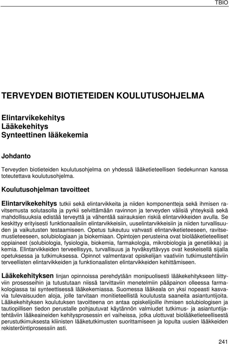 Koulutusohjelman tavoitteet Elintarvikekehitys tutkii sekä elintarvikkeita ja niiden komponentteja sekä ihmisen ravitsemusta solutasolla ja pyrkii selvittämään ravinnon ja terveyden välisiä yhteyksiä