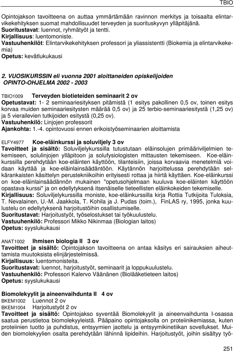 VUOSIKURSSIN eli vuonna 2001 aloittaneiden opiskelijoiden OPINTO-OHJELMA 2002-2003 TBIO1009 Terveyden biotieteiden seminaarit 2 ov Opetustavat: 1-2 seminaariesityksen pitämistä (1 esitys pakollinen