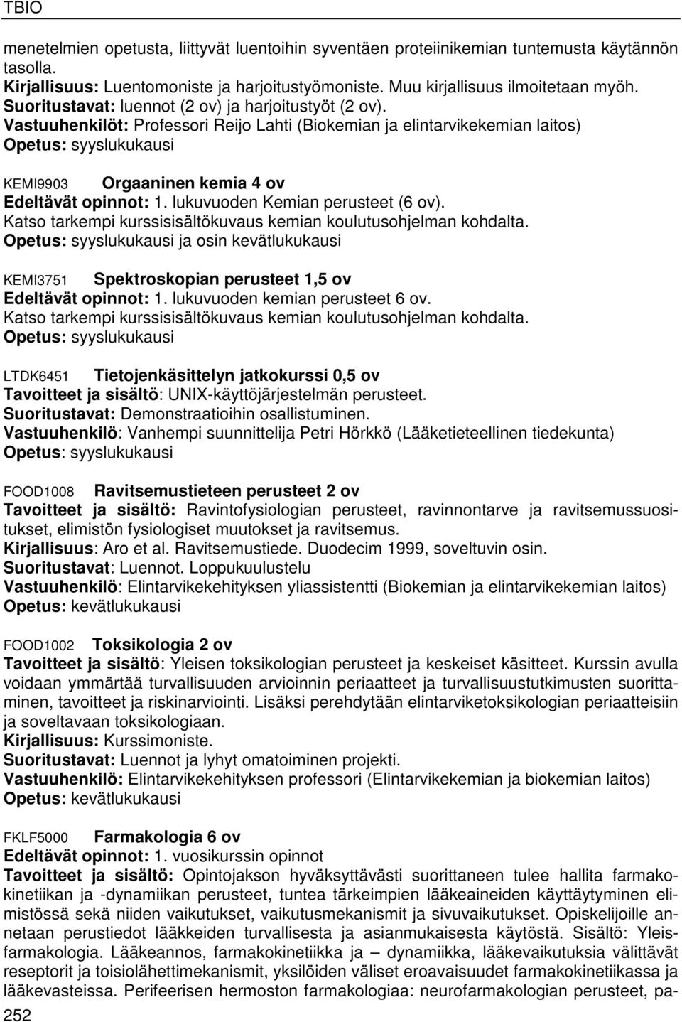 lukuvuoden Kemian perusteet (6 ov). Katso tarkempi kurssisisältökuvaus kemian koulutusohjelman kohdalta. ja osin kevätlukukausi KEMI3751 Spektroskopian perusteet 1,5 ov Edeltävät opinnot: 1.