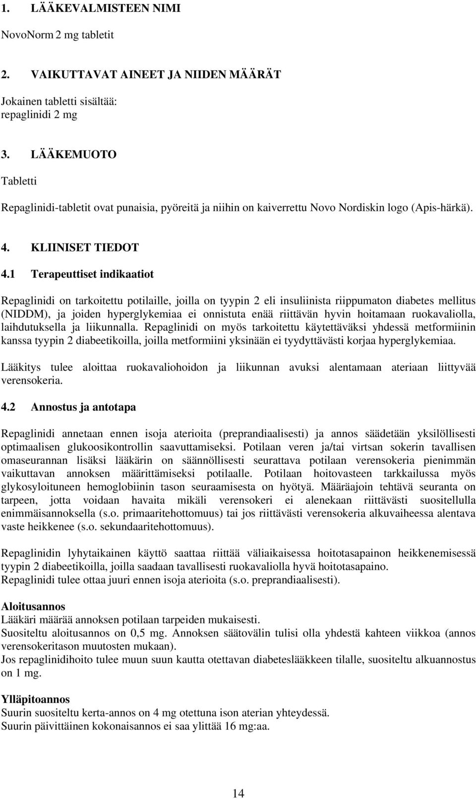 1 Terapeuttiset indikaatiot on tarkoitettu potilaille, joilla on tyypin 2 eli insuliinista riippumaton diabetes mellitus (NIDDM), ja joiden hyperglykemiaa ei onnistuta enää riittävän hyvin hoitamaan