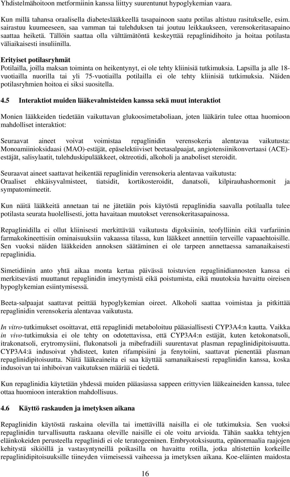 Tällöin saattaa olla välttämätöntä keskeyttää repaglinidihoito ja hoitaa potilasta väliaikaisesti insuliinilla.