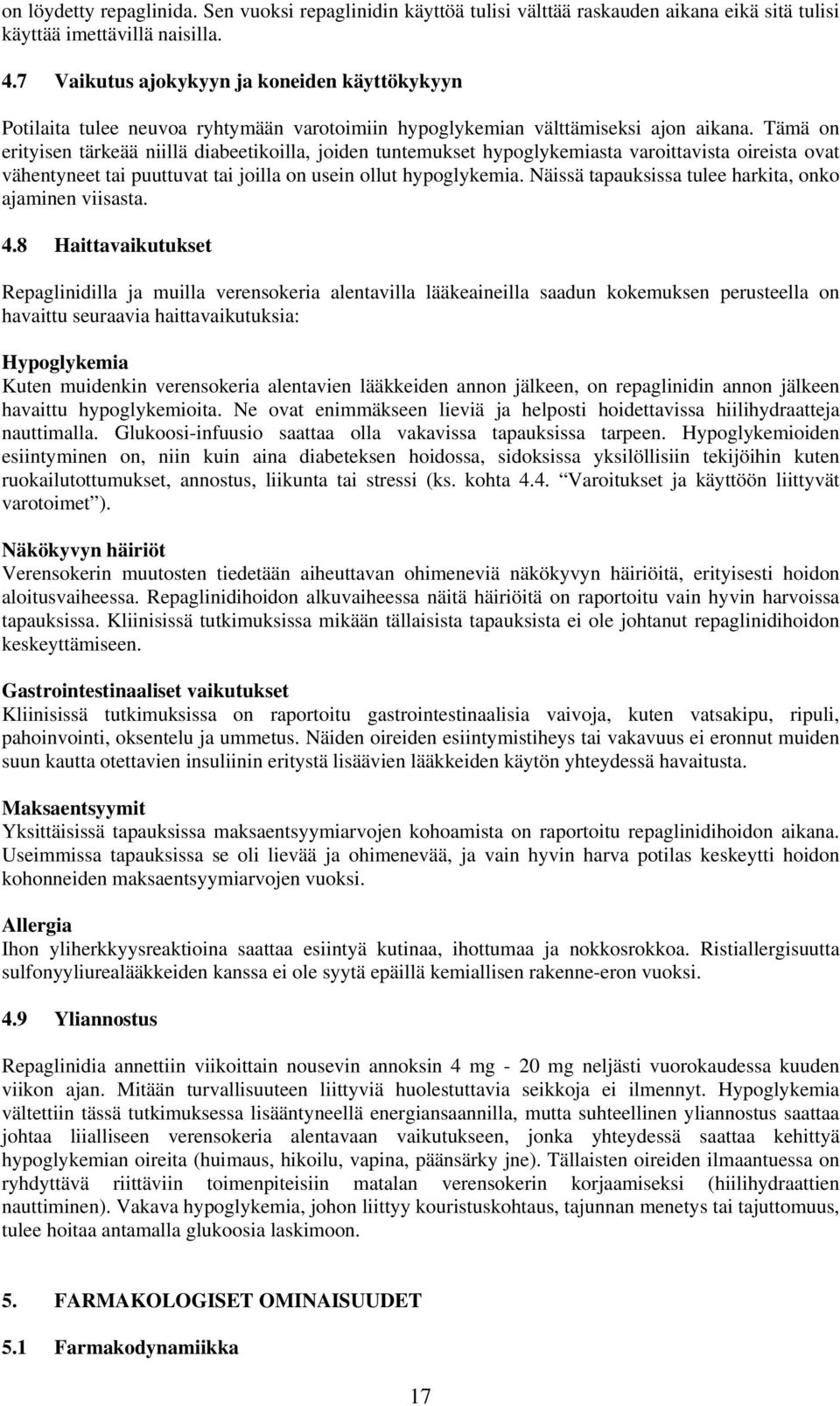 Tämä on erityisen tärkeää niillä diabeetikoilla, joiden tuntemukset hypoglykemiasta varoittavista oireista ovat vähentyneet tai puuttuvat tai joilla on usein ollut hypoglykemia.