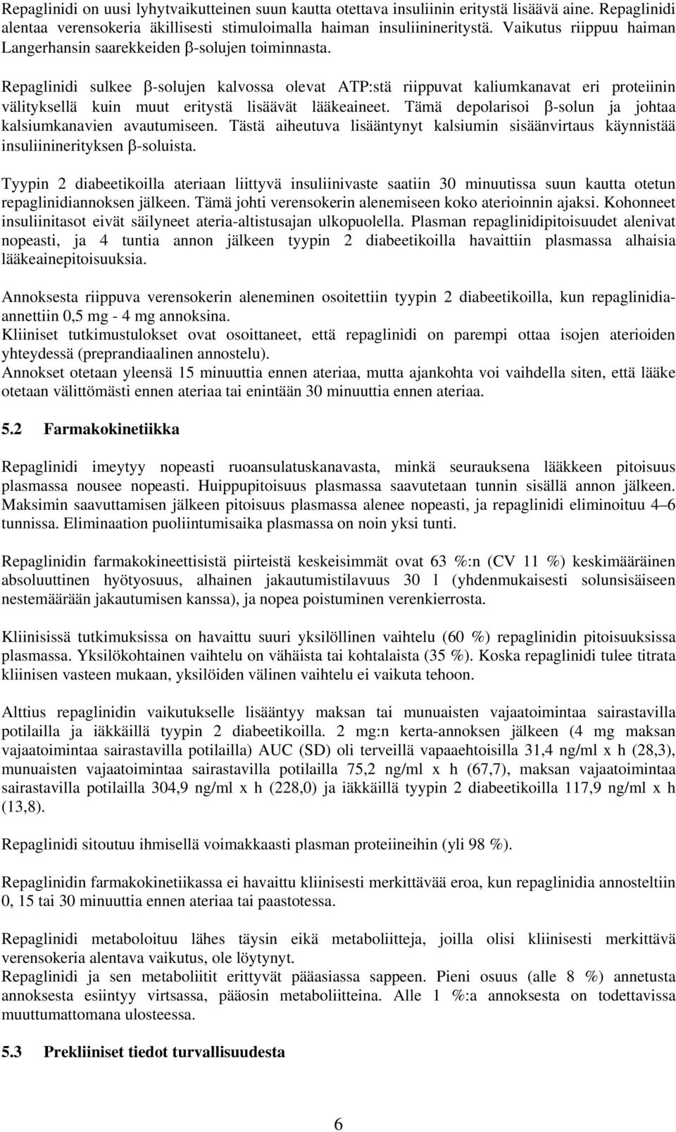 sulkee β-solujen kalvossa olevat ATP:stä riippuvat kaliumkanavat eri proteiinin välityksellä kuin muut eritystä lisäävät lääkeaineet. Tämä depolarisoi β-solun ja johtaa kalsiumkanavien avautumiseen.