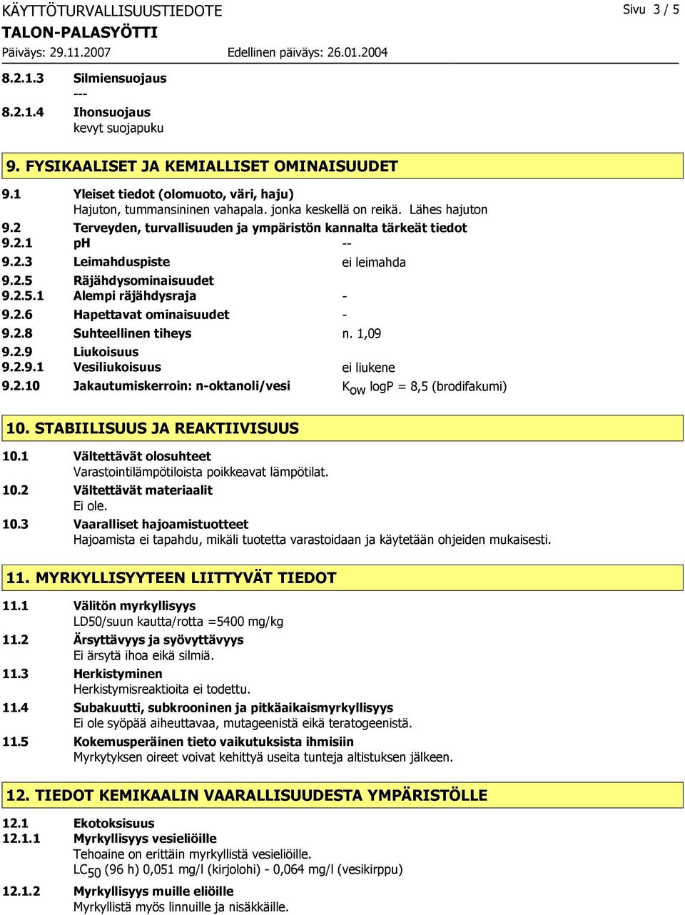 2.5 Räjähdysominaisuudet 9.2.5.1 Alempi räjähdysraja - 9.2.6 Hapettavat ominaisuudet - 9.2.8 Suhteellinen tiheys n. 1,09 9.2.9 Liukoisuus 9.2.9.1 Vesiliukoisuus ei liukene 9.2.10 Jakautumiskerroin: n-oktanoli/vesi K ow logp = 8,5 (brodifakumi) 10.