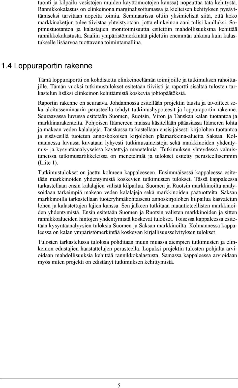 Seminaarissa oltiin yksimielisiä siitä, että koko markkinaketjun tulee tiivistää yhteistyötään, jotta elinkeinon ääni tulisi kuulluksi.