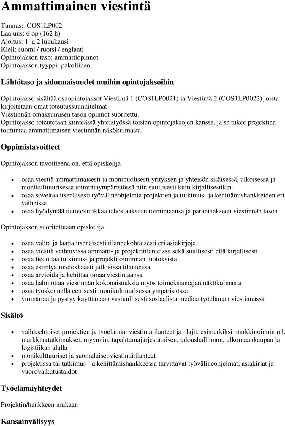 Opintojakso toteutetaan kiinteässä yhteistyössä toisten opintojaksojen kanssa, ja se tukee projektien toimintaa ammattimaisen viestinnän näkökulmasta.