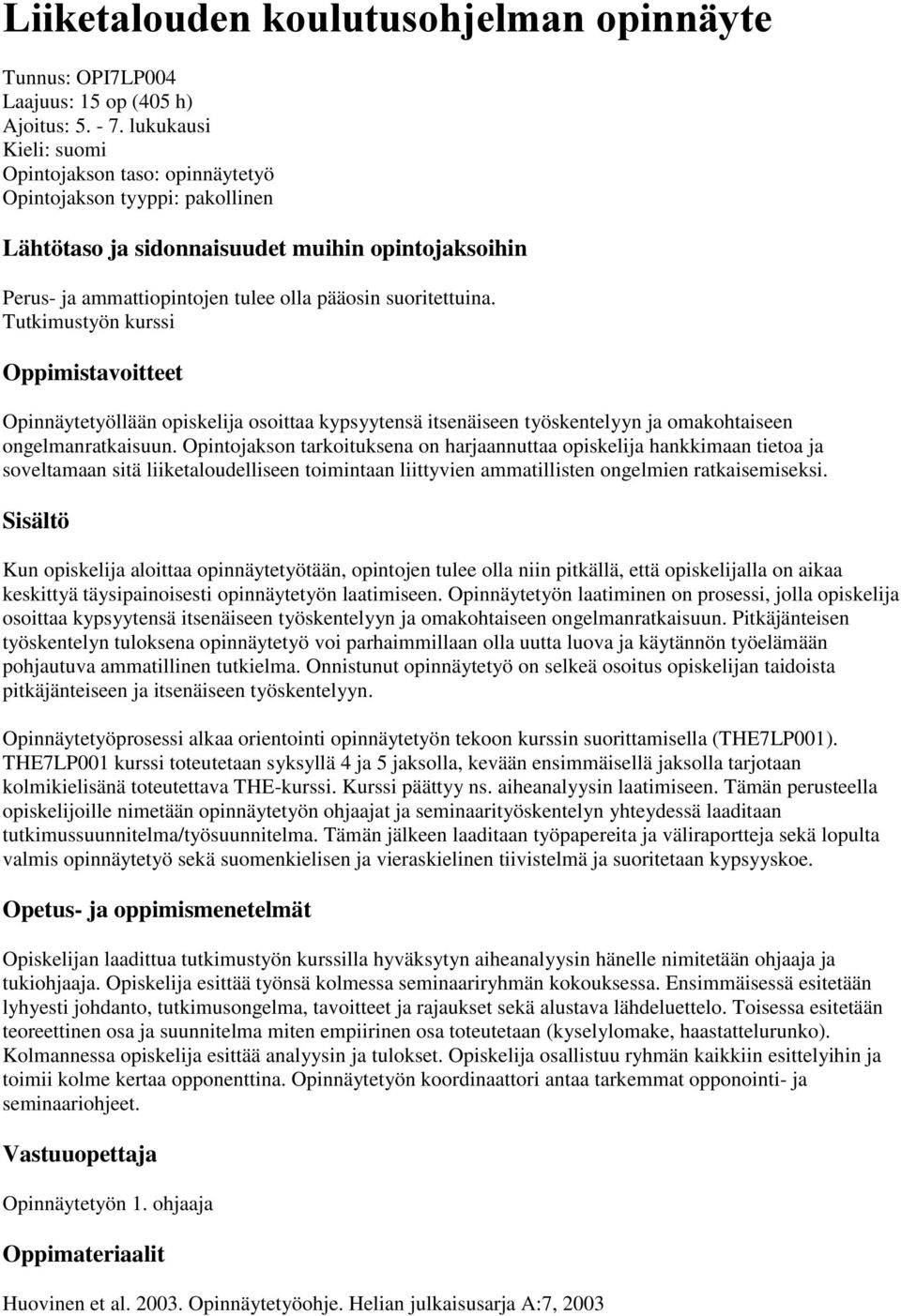 Tutkimustyön kurssi Opinnäytetyöllään opiskelija osoittaa kypsyytensä itsenäiseen työskentelyyn ja omakohtaiseen ongelmanratkaisuun.