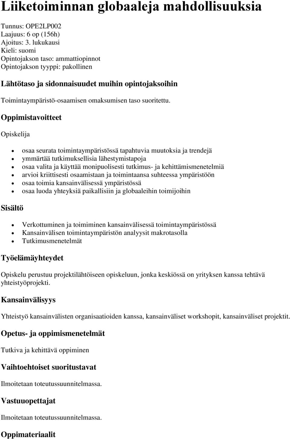 Opiskelija osaa seurata toimintaympäristössä tapahtuvia muutoksia ja trendejä ymmärtää tutkimuksellisia lähestymistapoja osaa valita ja käyttää monipuolisesti tutkimus- ja kehittämismenetelmiä arvioi