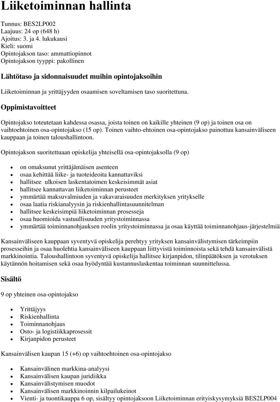 Opintojakso toteutetaan kahdessa osassa, joista toinen on kaikille yhteinen (9 op) ja toinen osa on vaihtoehtoinen osa-opintojakso (15 op).