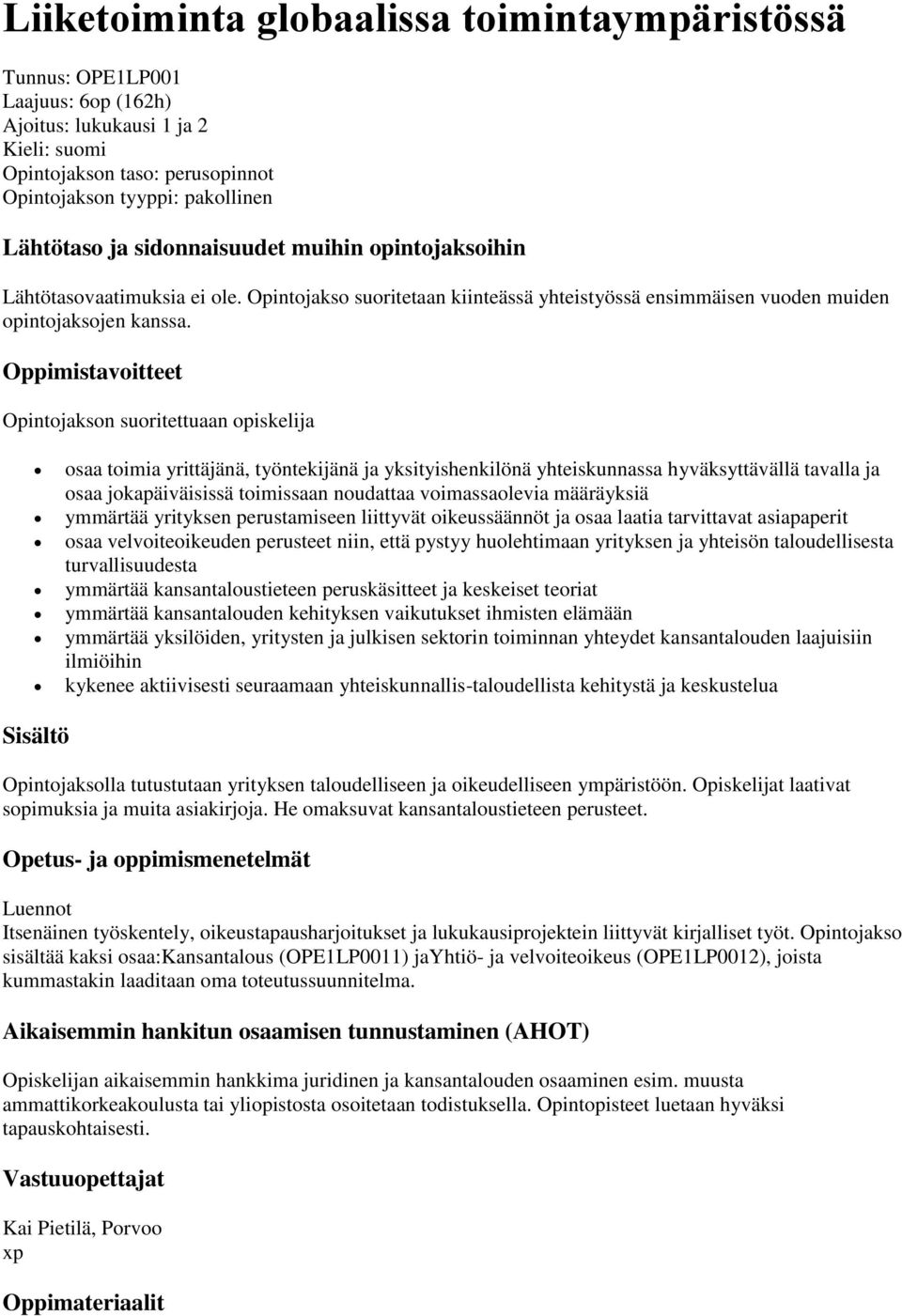 Opintojakson suoritettuaan opiskelija osaa toimia yrittäjänä, työntekijänä ja yksityishenkilönä yhteiskunnassa hyväksyttävällä tavalla ja osaa jokapäiväisissä toimissaan noudattaa voimassaolevia