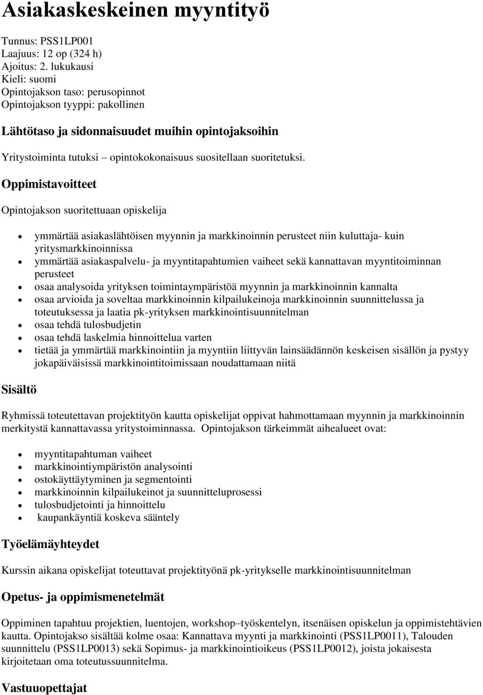 Opintojakson suoritettuaan opiskelija ymmärtää asiakaslähtöisen myynnin ja markkinoinnin perusteet niin kuluttaja- kuin yritysmarkkinoinnissa ymmärtää asiakaspalvelu- ja myyntitapahtumien vaiheet