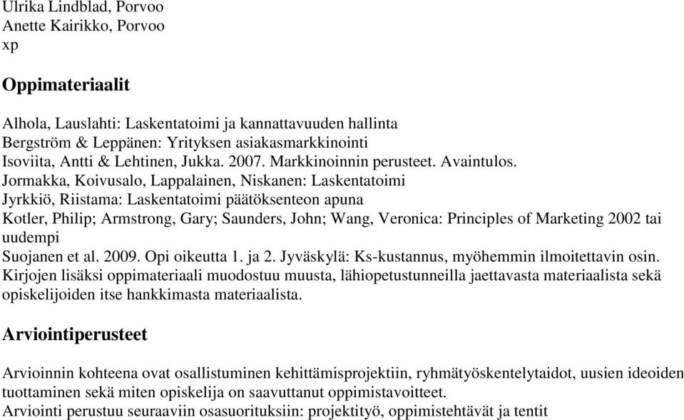 Jormakka, Koivusalo, Lappalainen, Niskanen: Laskentatoimi Jyrkkiö, Riistama: Laskentatoimi päätöksenteon apuna Kotler, Philip; Armstrong, Gary; Saunders, John; Wang, Veronica: Principles of Marketing