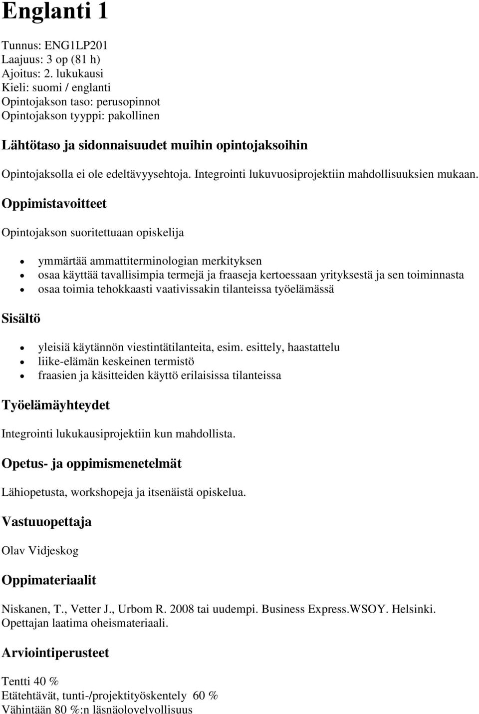 Opintojakson suoritettuaan opiskelija ymmärtää ammattiterminologian merkityksen osaa käyttää tavallisimpia termejä ja fraaseja kertoessaan yrityksestä ja sen toiminnasta osaa toimia tehokkaasti