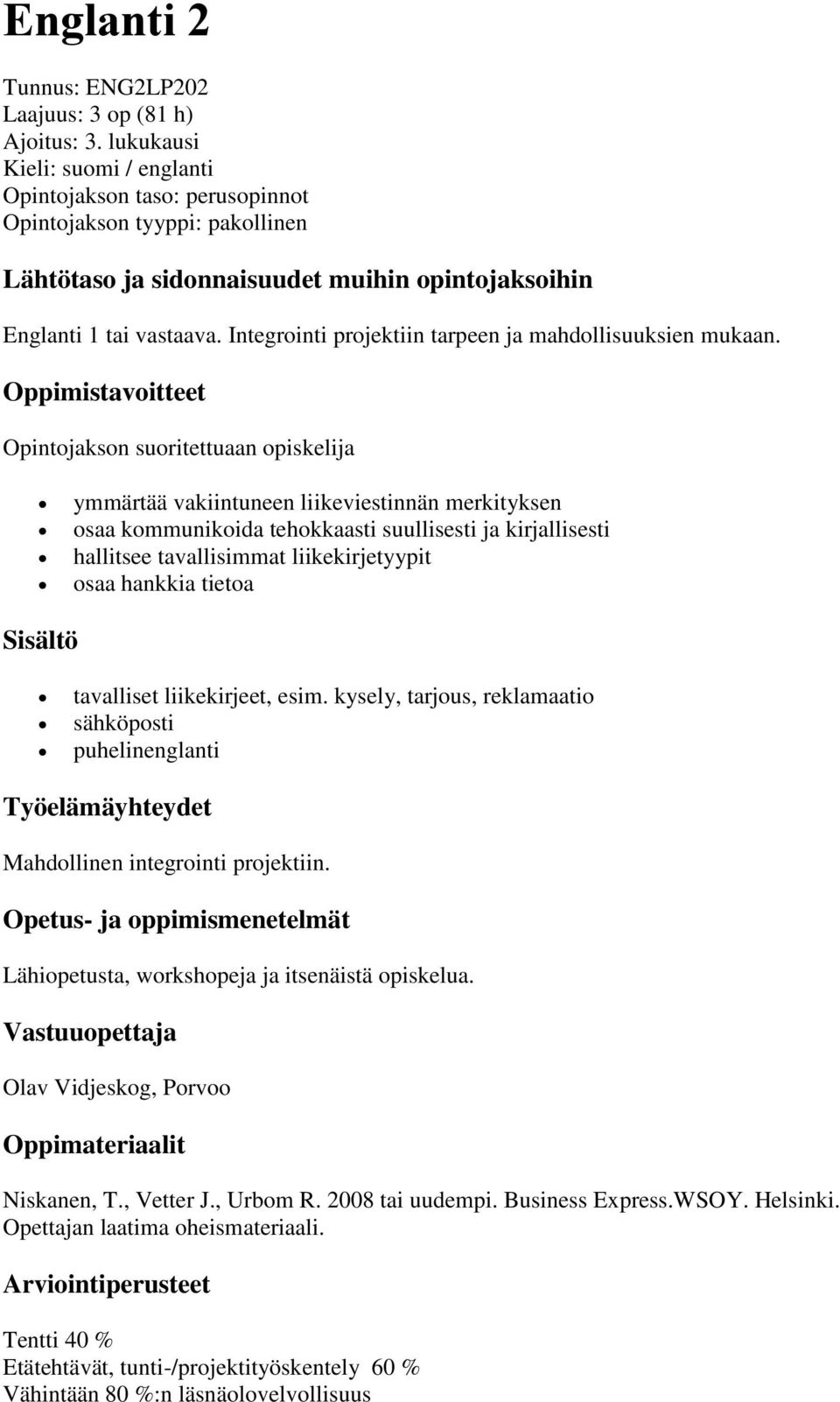 Opintojakson suoritettuaan opiskelija ymmärtää vakiintuneen liikeviestinnän merkityksen osaa kommunikoida tehokkaasti suullisesti ja kirjallisesti hallitsee tavallisimmat liikekirjetyypit osaa