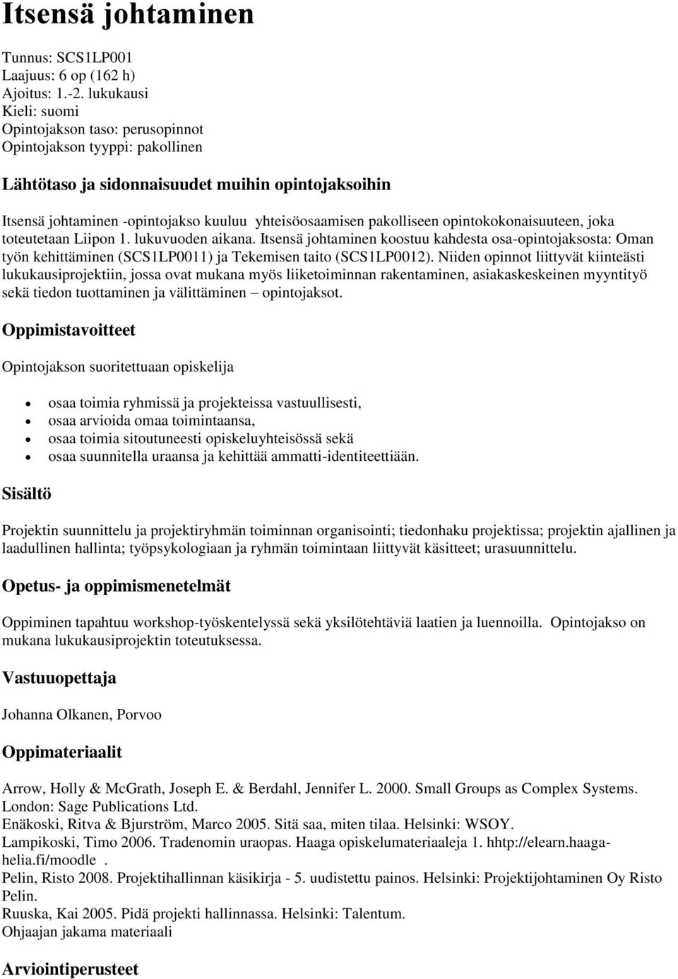 Itsensä johtaminen koostuu kahdesta osa-opintojaksosta: Oman työn kehittäminen (SCS1LP0011) ja Tekemisen taito (SCS1LP0012).